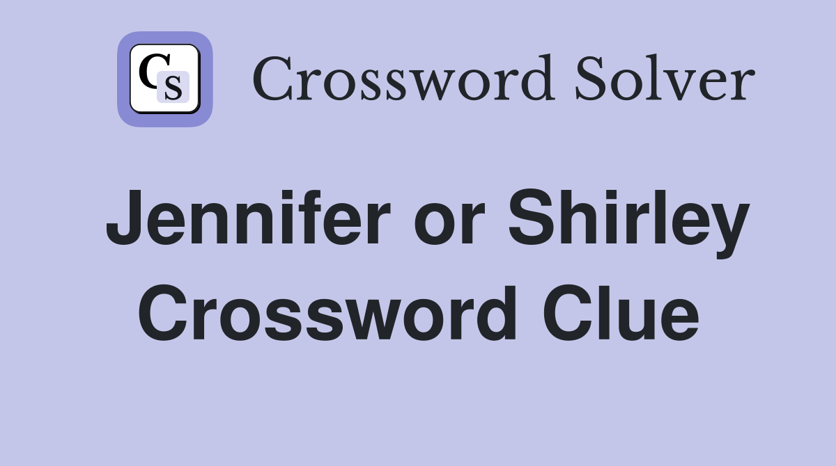 Jennifer or Shirley Crossword Clue