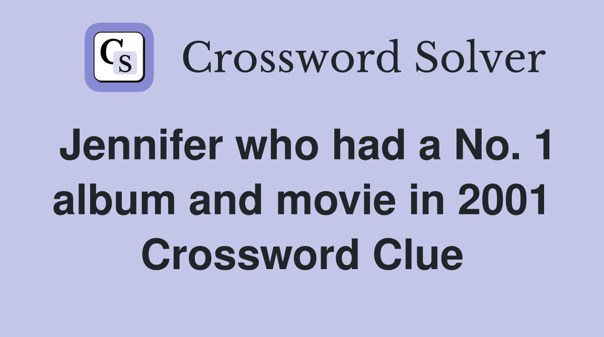 Jennifer who had a No. 1 album and movie in 2001 Crossword Clue