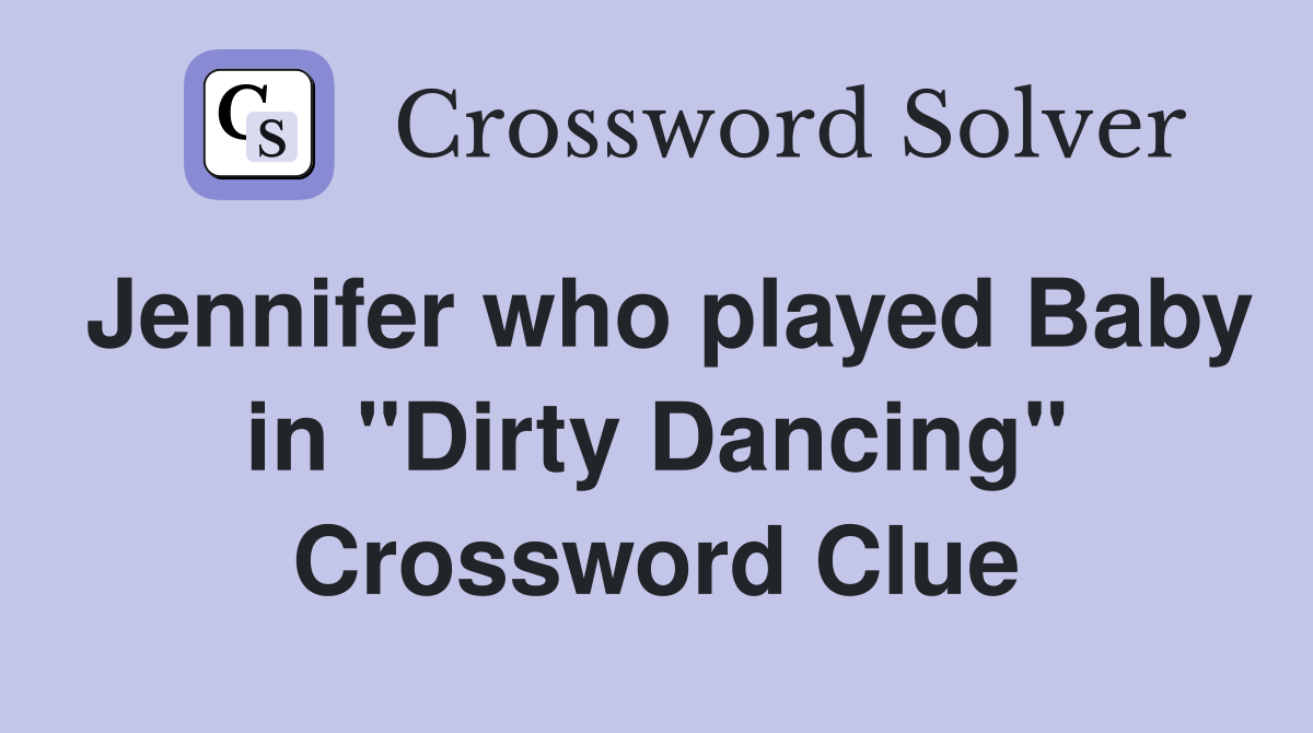 Jennifer who played Baby in "Dirty Dancing" Crossword Clue