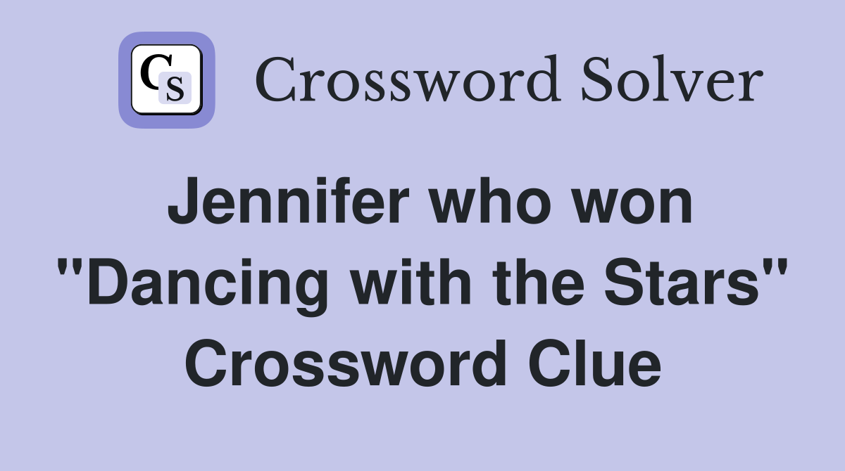 Jennifer who won "Dancing with the Stars" Crossword Clue