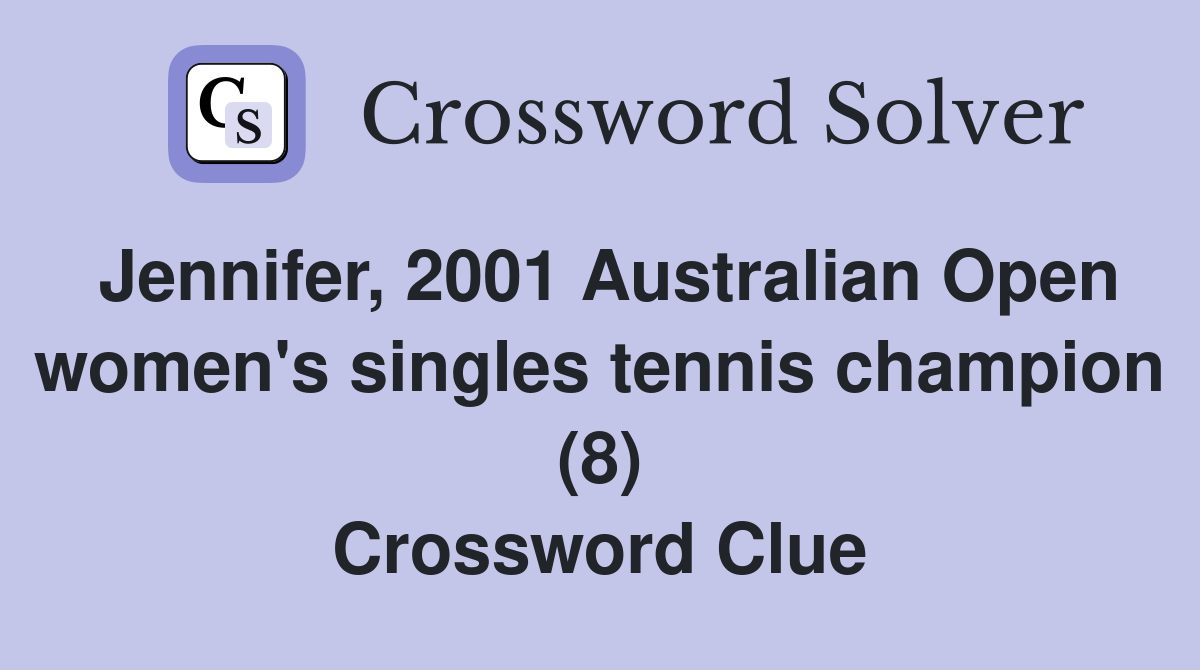 Jennifer, 2001 Australian Open women's singles tennis champion (8) Crossword Clue