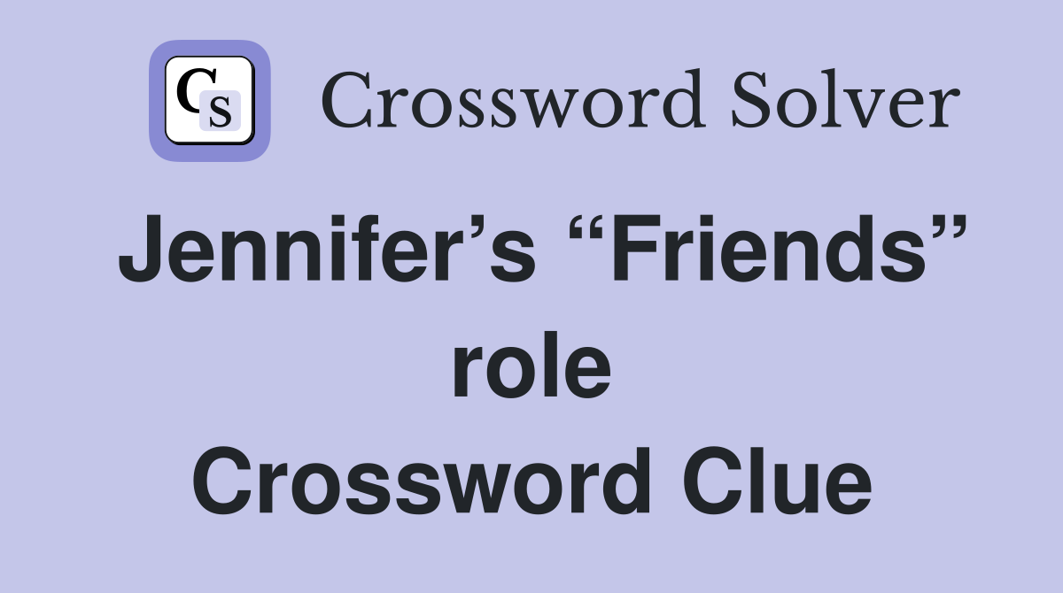 Jennifer’s “Friends” role Crossword Clue