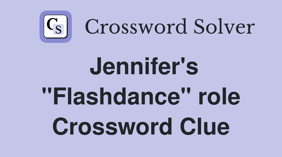 Jennifer's "Flashdance" role Crossword Clue