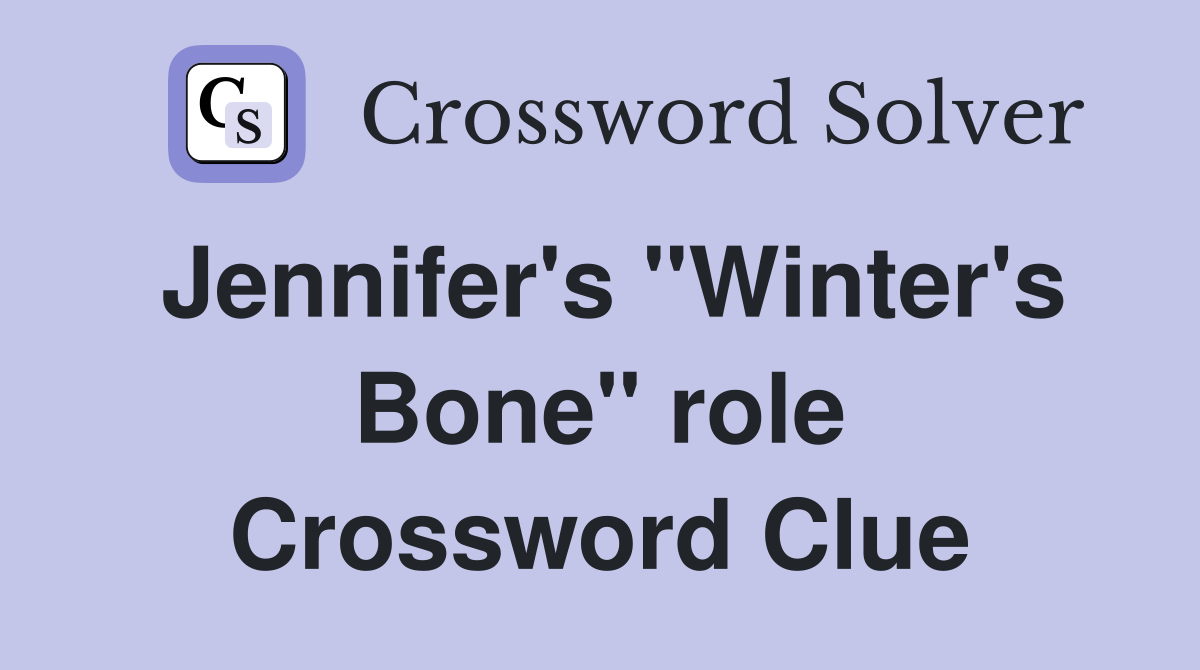 Jennifer's "Winter's Bone" role Crossword Clue