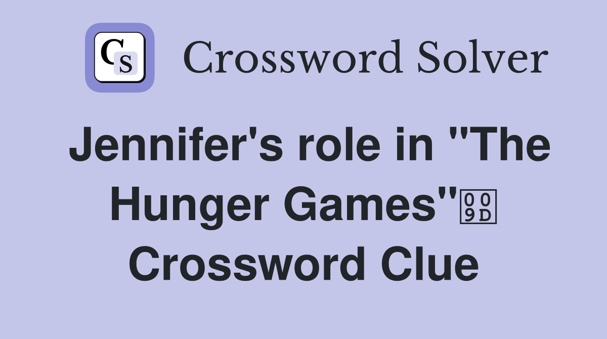 Jennifer's role in "The Hunger Games" Crossword Clue