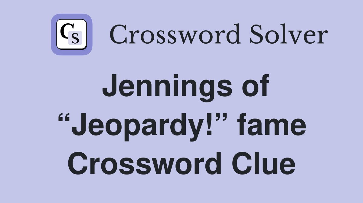 Jennings of “Jeopardy!” fame Crossword Clue