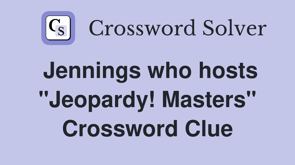 Jennings who hosts "Jeopardy! Masters" Crossword Clue