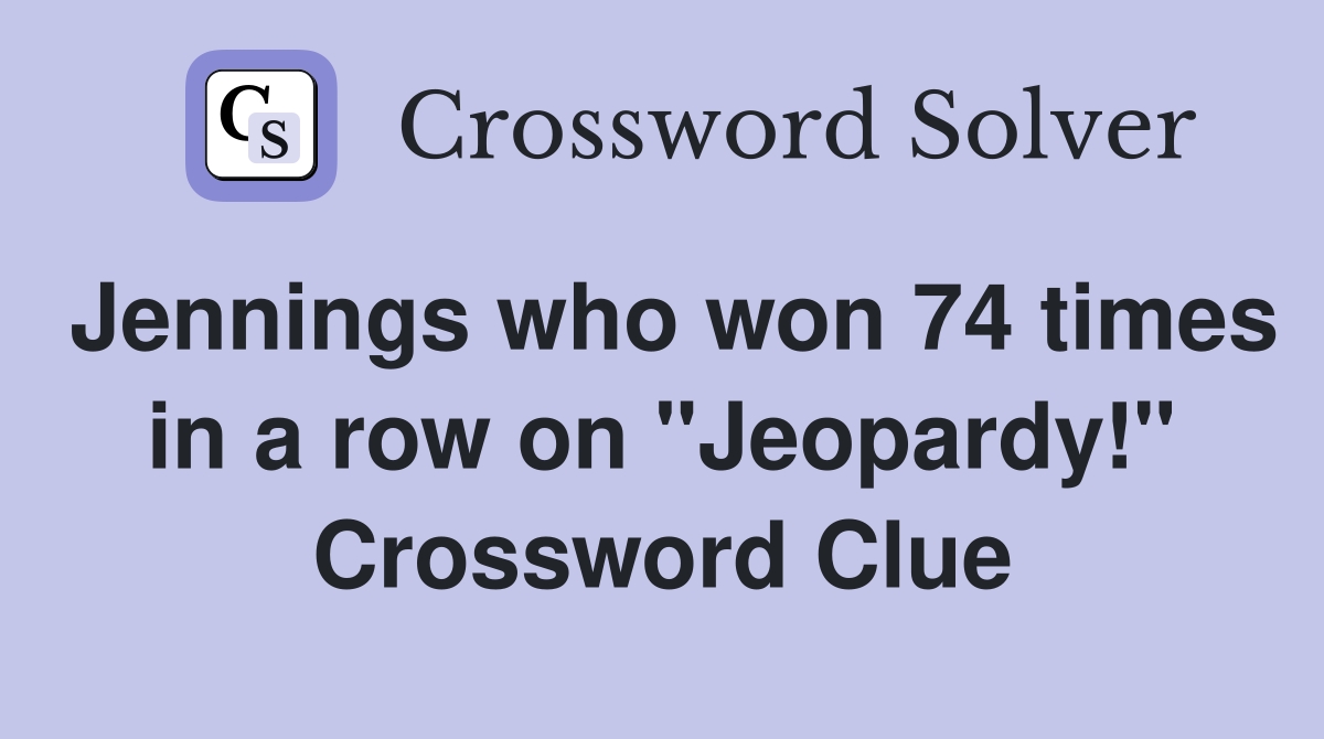 Jennings who won 74 times in a row on "Jeopardy!" Crossword Clue