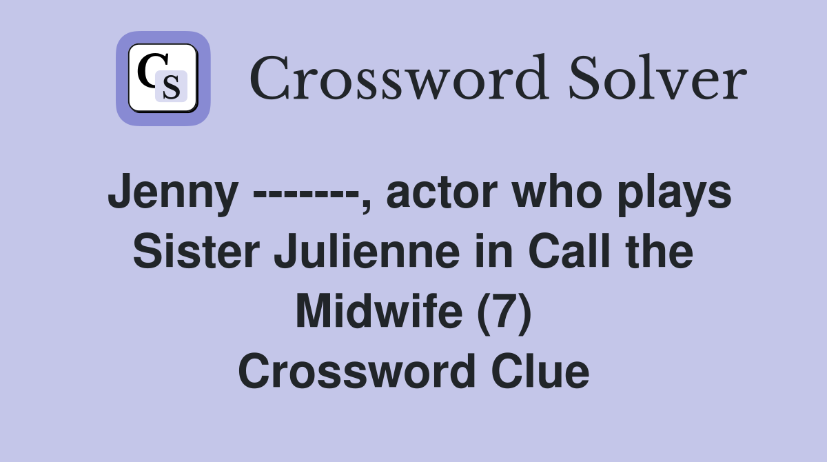 Jenny -------, actor who plays Sister Julienne in Call the Midwife (7) Crossword Clue