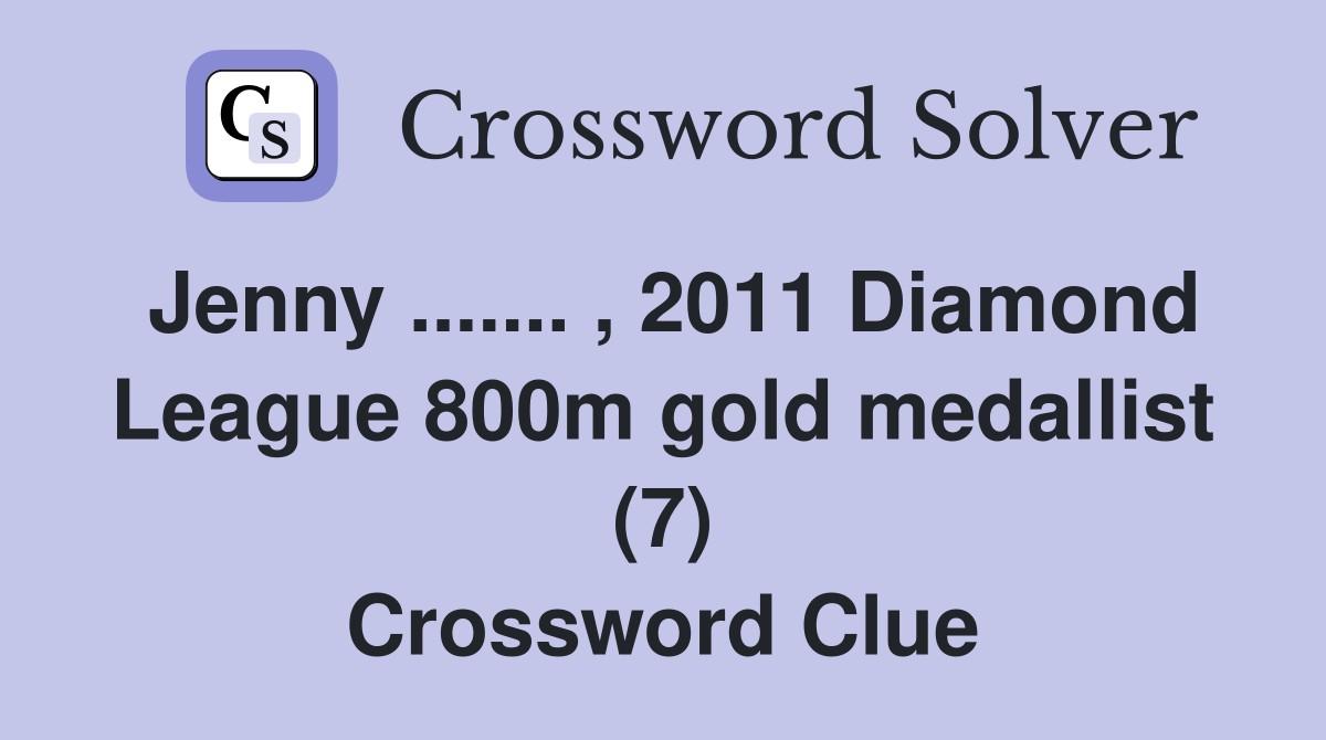 Jenny ....... , 2011 Diamond League 800m gold medallist (7) Crossword Clue