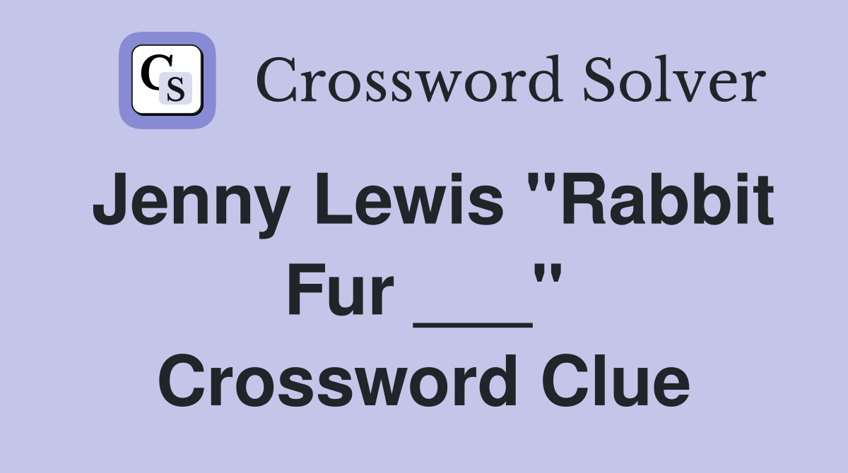Jenny Lewis "Rabbit Fur ___" Crossword Clue