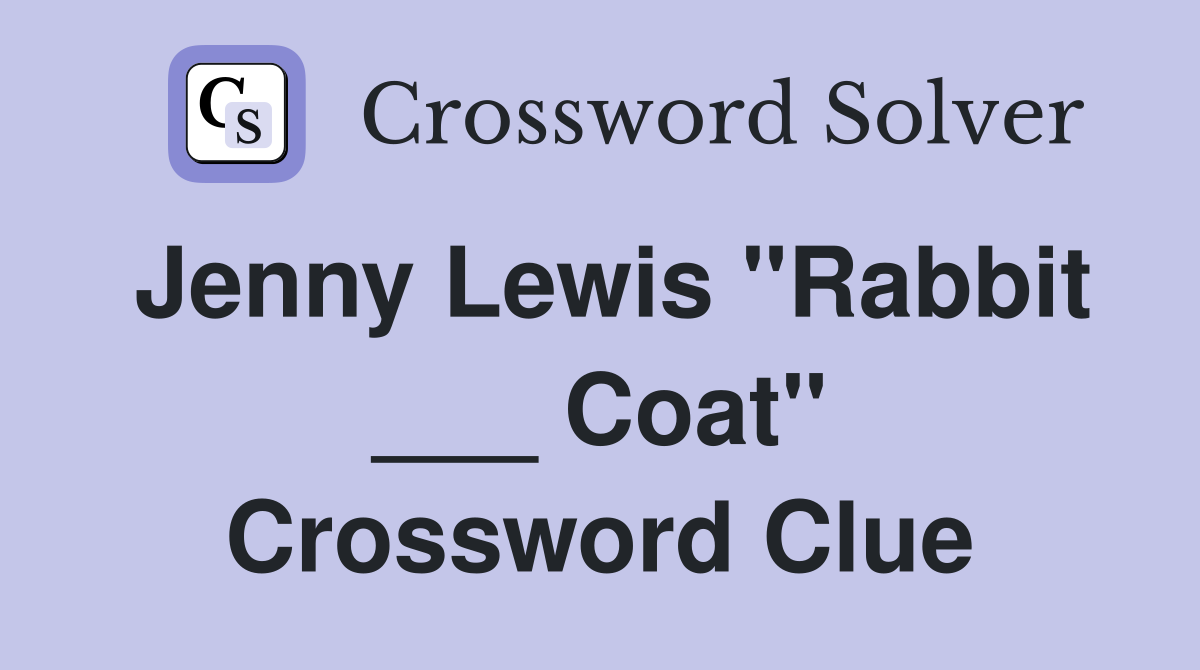 Jenny Lewis "Rabbit ___ Coat" Crossword Clue