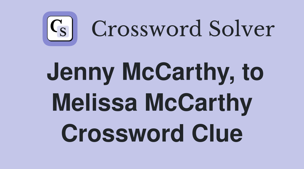Jenny McCarthy, to Melissa McCarthy Crossword Clue