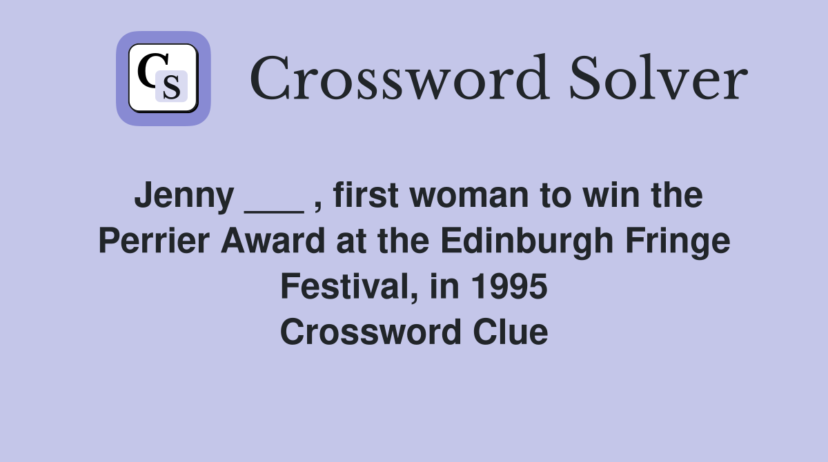 Jenny ___ , first woman to win the Perrier Award at the Edinburgh Fringe Festival, in 1995 Crossword Clue
