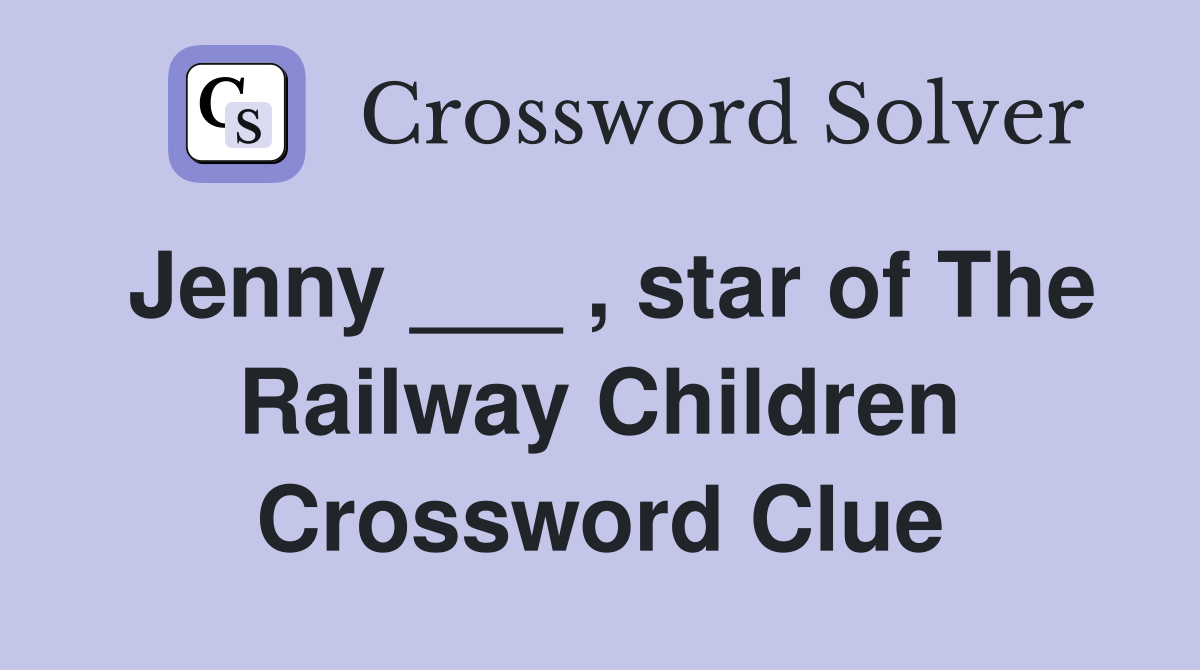 Jenny ___ , star of The Railway Children Crossword Clue