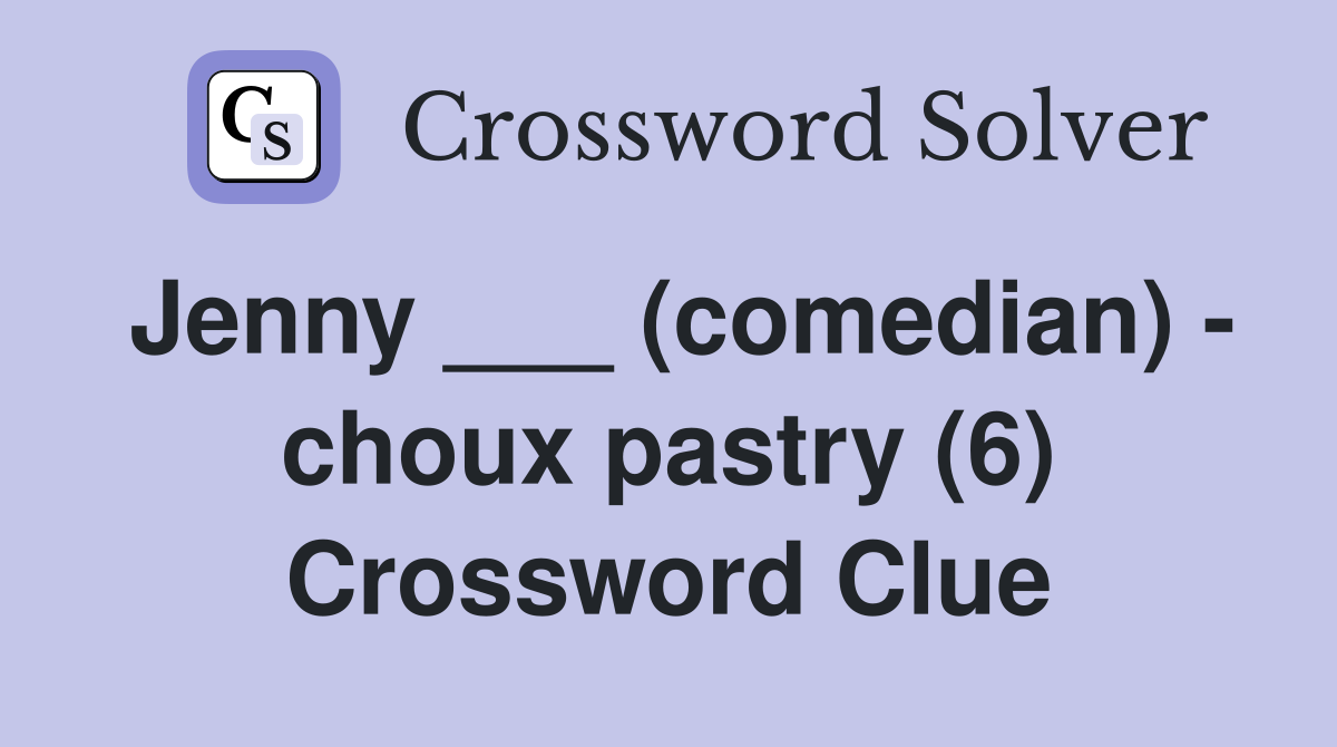 Jenny ___ (comedian) - choux pastry (6) Crossword Clue