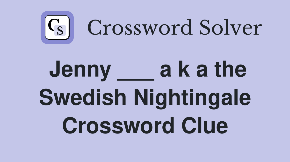 Jenny ___ a k a the Swedish Nightingale Crossword Clue