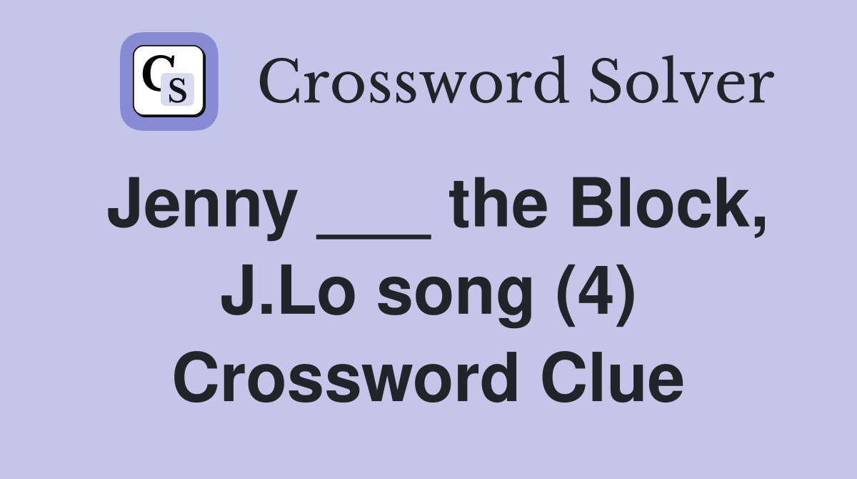 Jenny ___ the Block, J.Lo song (4) Crossword Clue