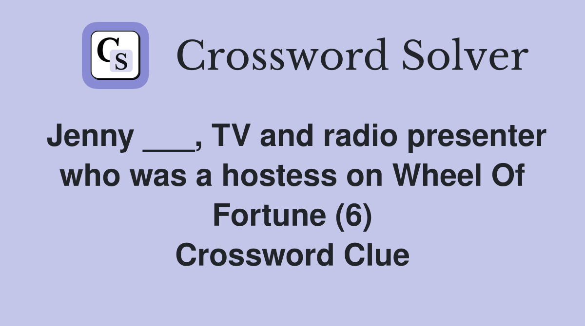 Jenny ___, TV and radio presenter who was a hostess on Wheel Of Fortune (6) Crossword Clue
