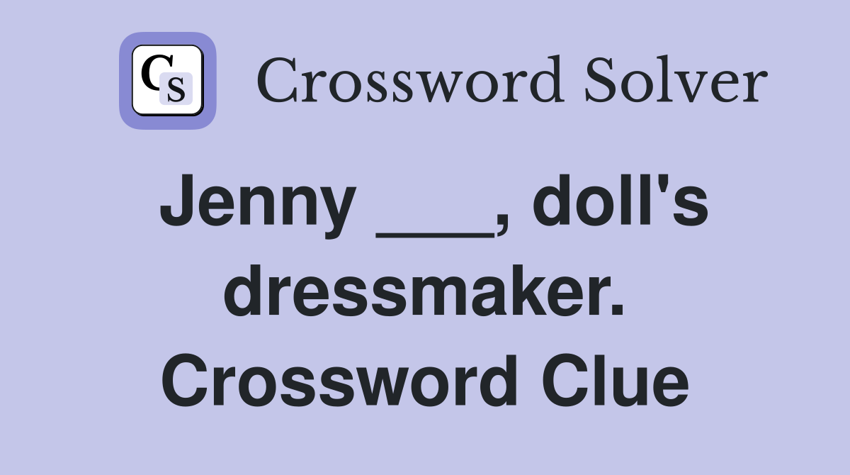 Jenny ___, doll's dressmaker. Crossword Clue