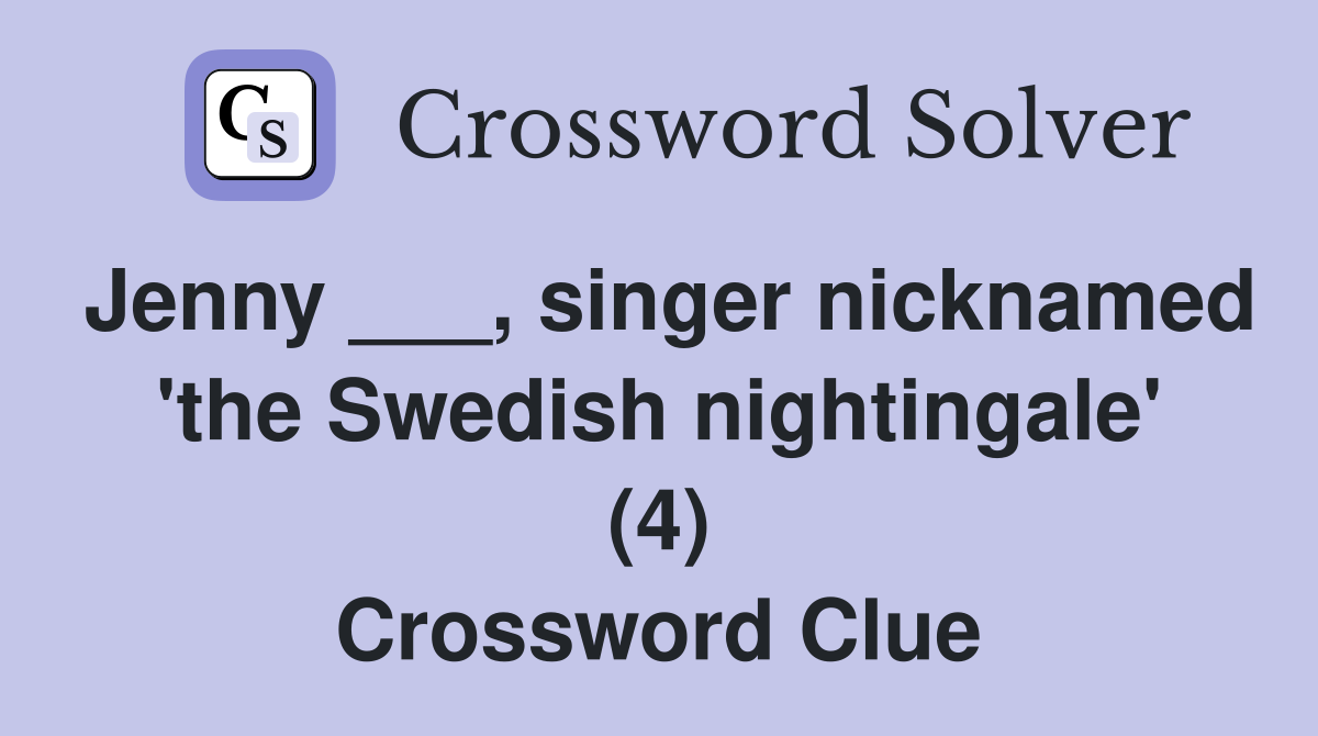 Jenny ___, singer nicknamed 'the Swedish nightingale' (4) Crossword Clue