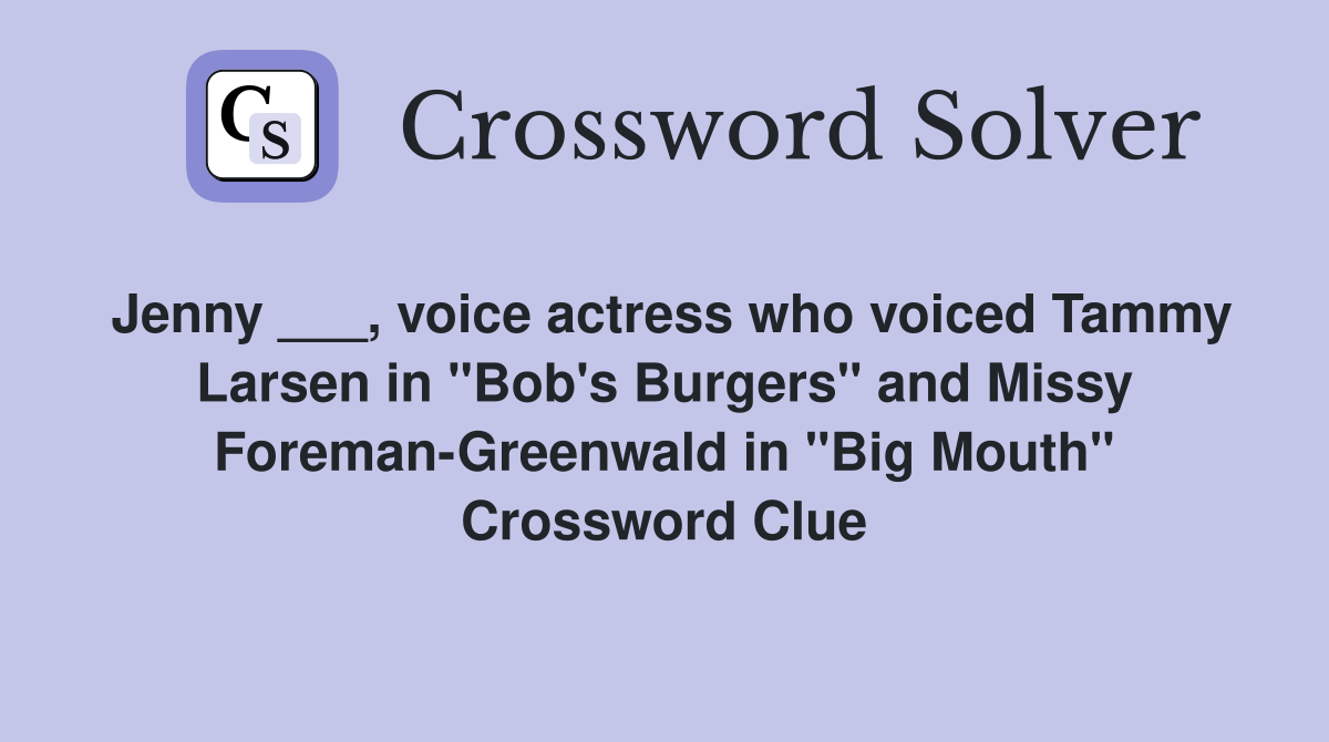 Jenny ___, voice actress who voiced Tammy Larsen in "Bob's Burgers" and Missy Foreman-Greenwald in "Big Mouth" Crossword Clue