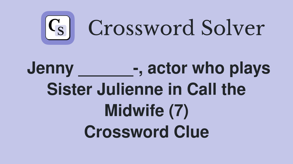 Jenny ______-, actor who plays Sister Julienne in Call the Midwife (7) Crossword Clue