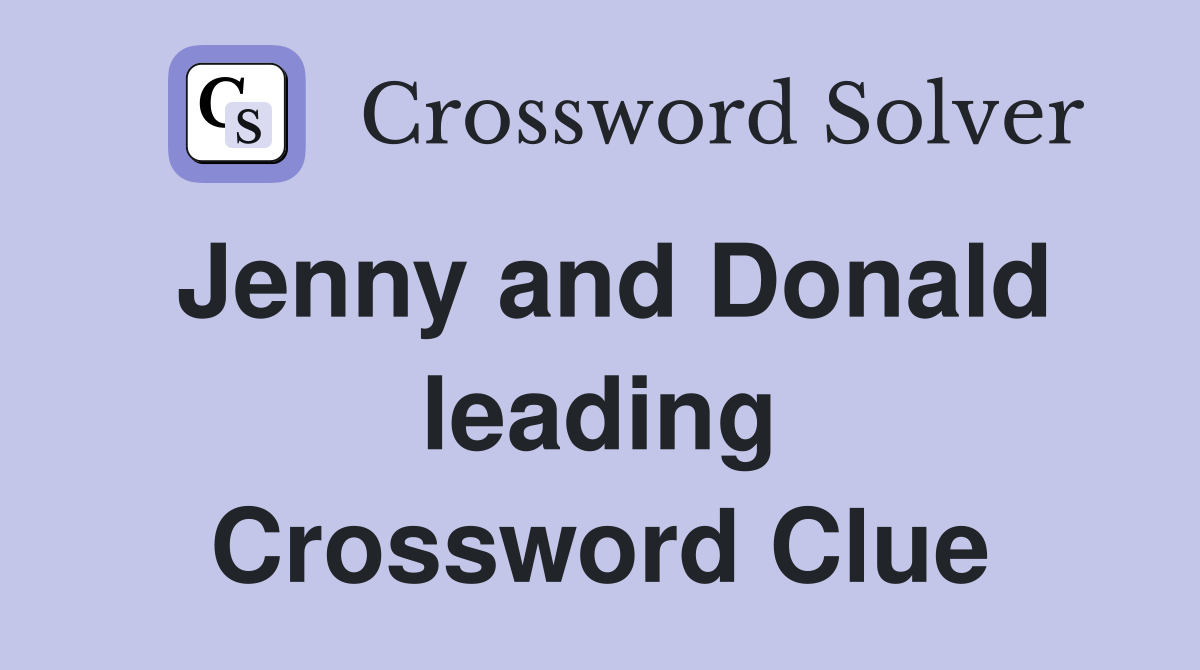 Jenny and Donald leading Crossword Clue
