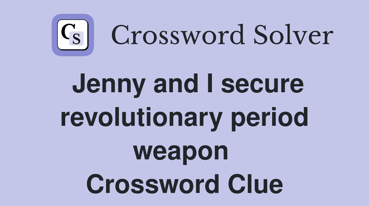 Jenny and I secure revolutionary period weapon  Crossword Clue