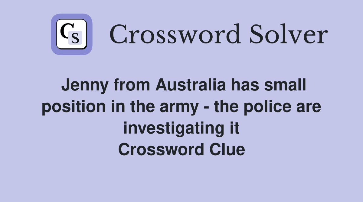 Jenny from Australia has small position in the army - the police are investigating it Crossword Clue