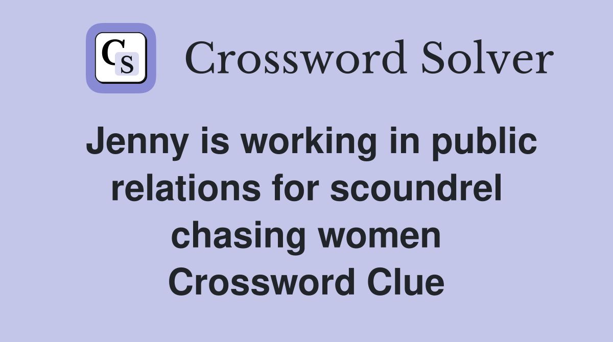 Jenny is working in public relations for scoundrel chasing women Crossword Clue