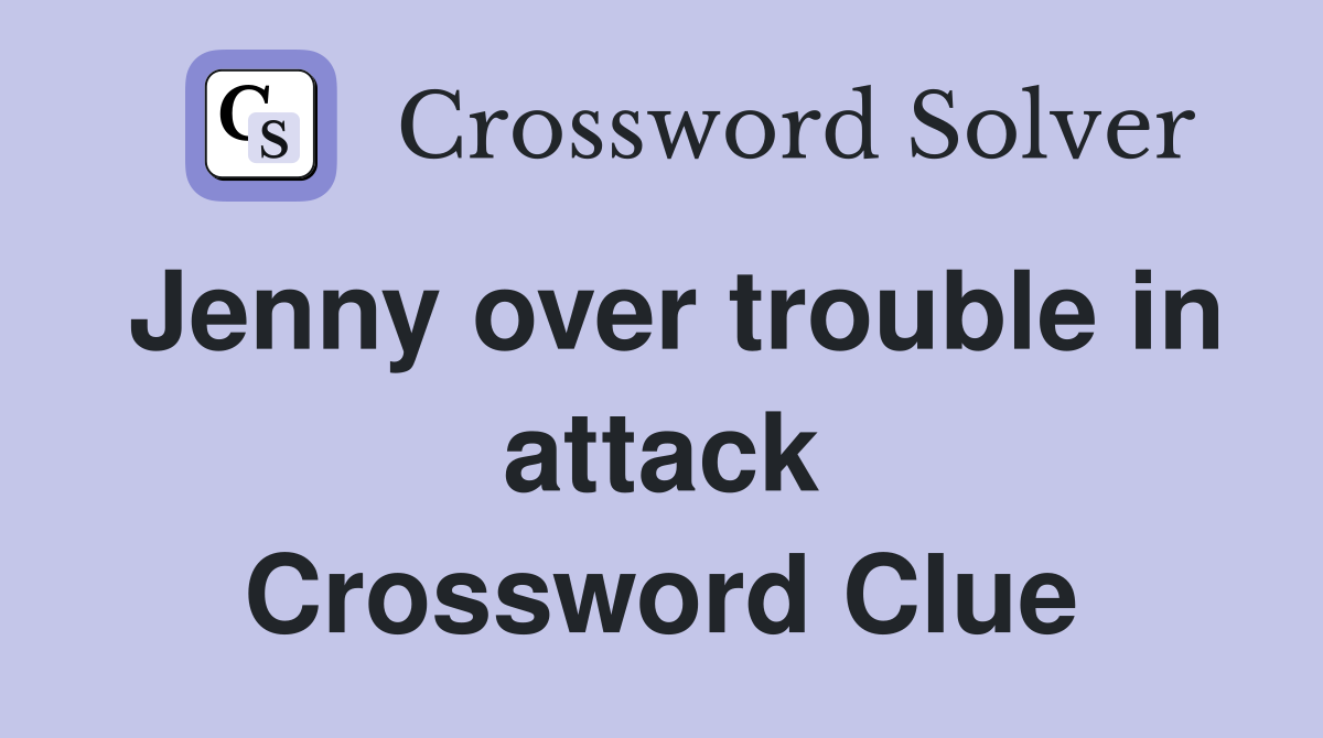 Jenny over trouble in attack Crossword Clue