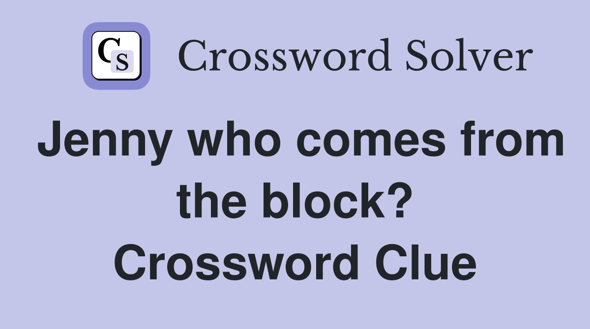 Jenny who comes from the block? Crossword Clue