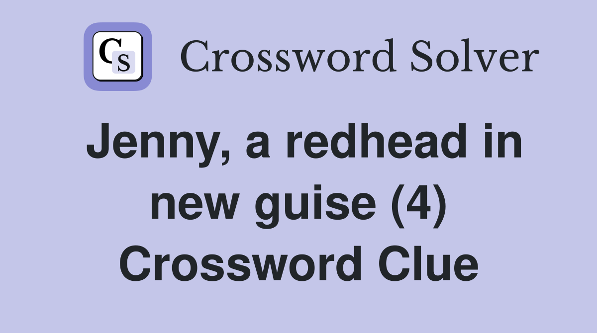 Jenny, a redhead in new guise (4) Crossword Clue