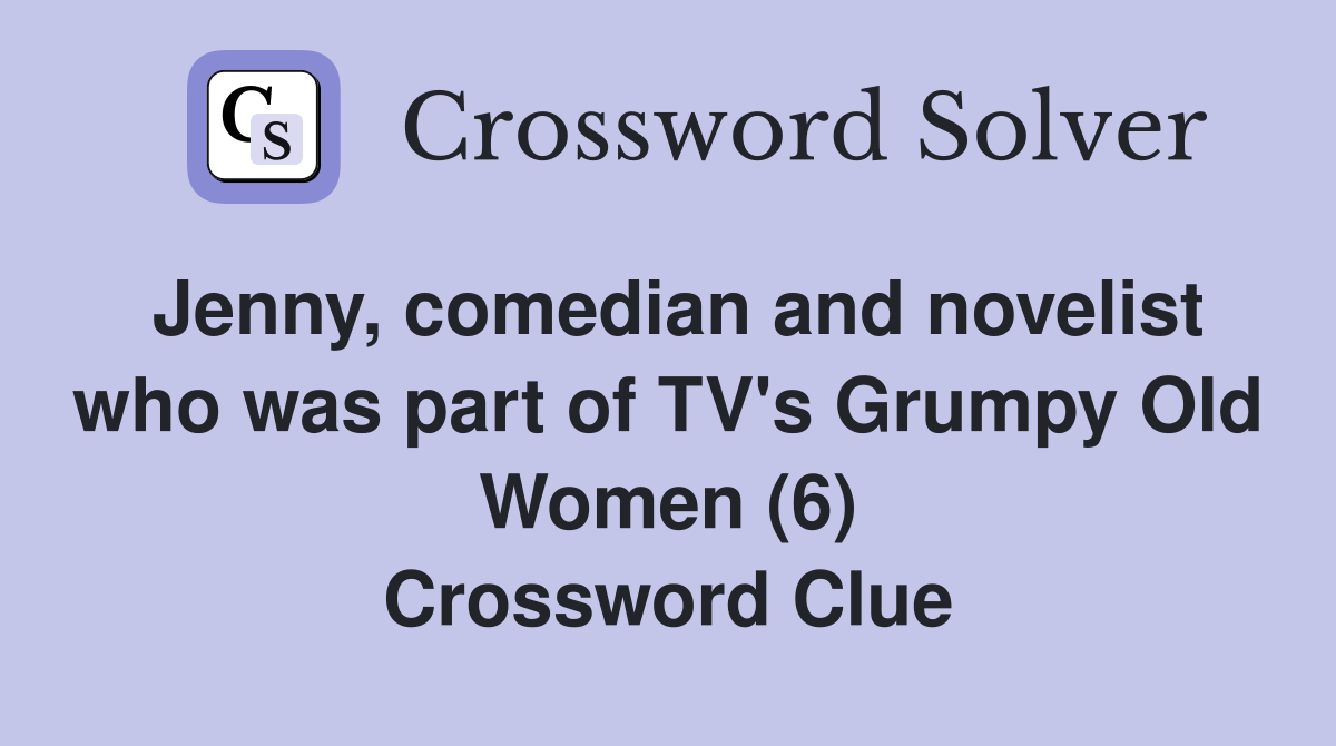 Jenny, comedian and novelist who was part of TV's Grumpy Old Women (6) Crossword Clue