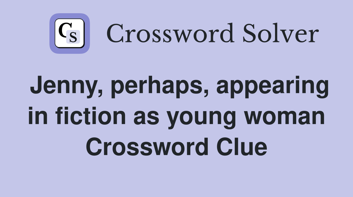 Jenny, perhaps, appearing in fiction as young woman Crossword Clue