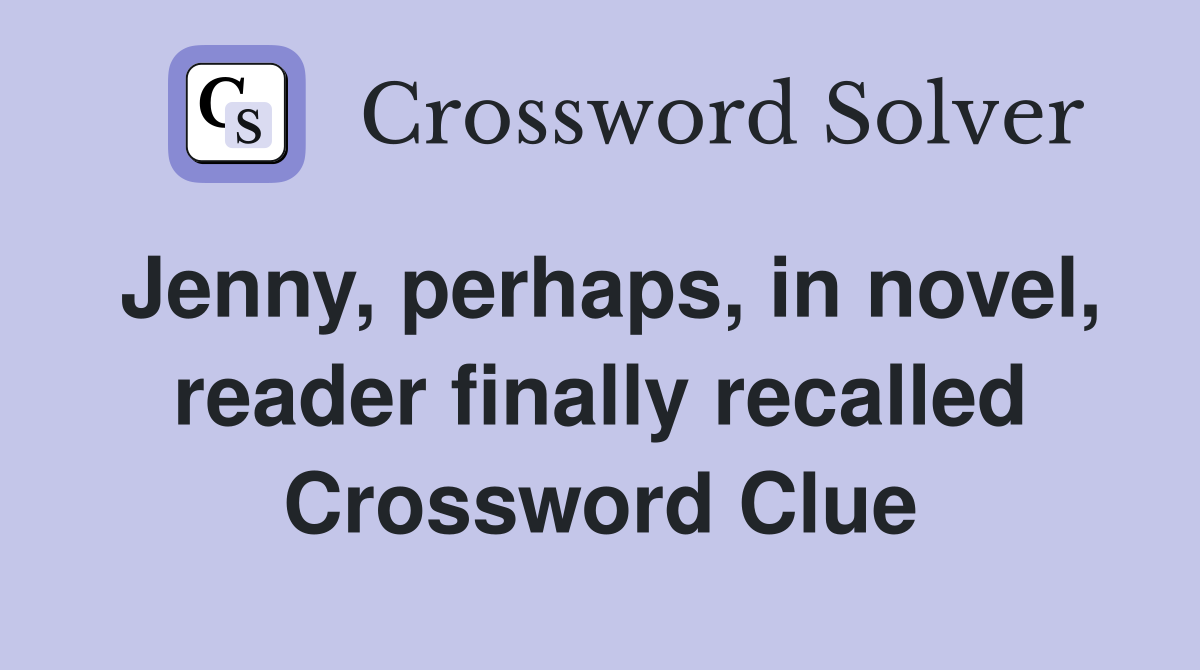Jenny, perhaps, in novel, reader finally recalled Crossword Clue