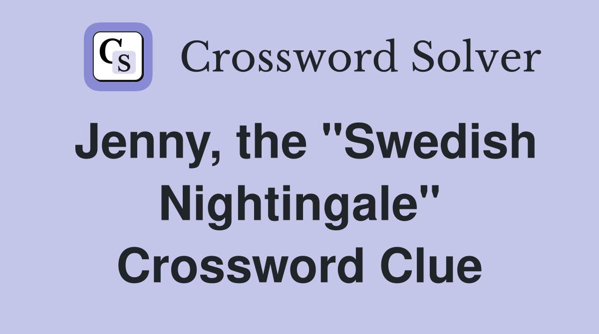 Jenny, the "Swedish Nightingale" Crossword Clue