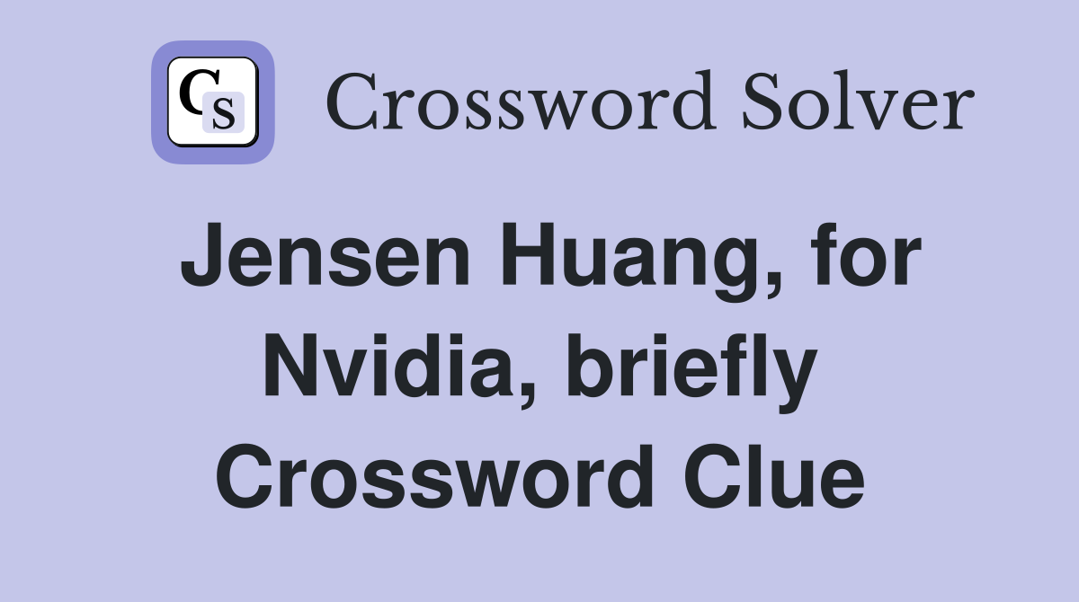 Jensen Huang, for Nvidia, briefly Crossword Clue
