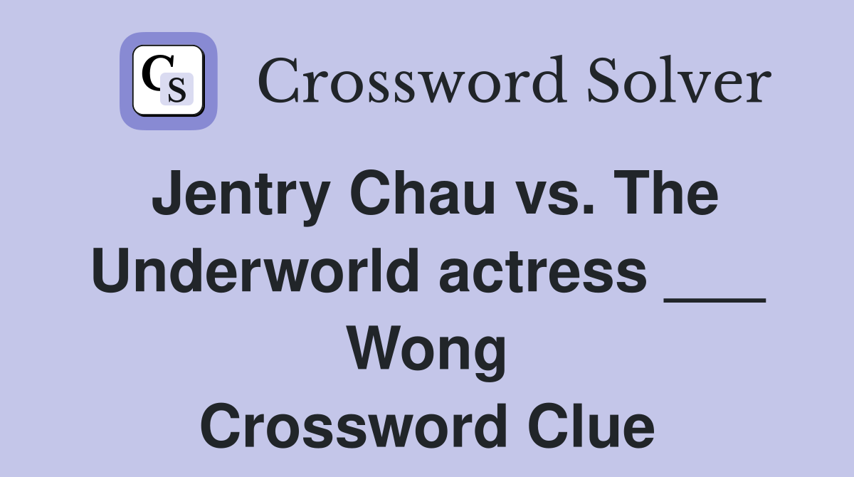 Jentry Chau vs. The Underworld actress ___ Wong Crossword Clue