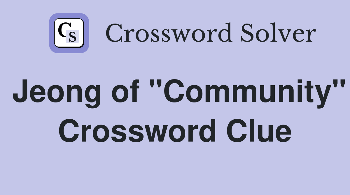 Jeong of "Community" Crossword Clue