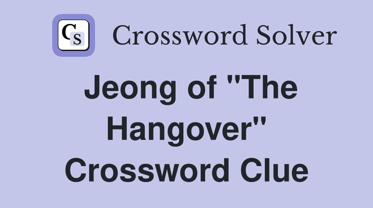 Jeong of "The Hangover" Crossword Clue