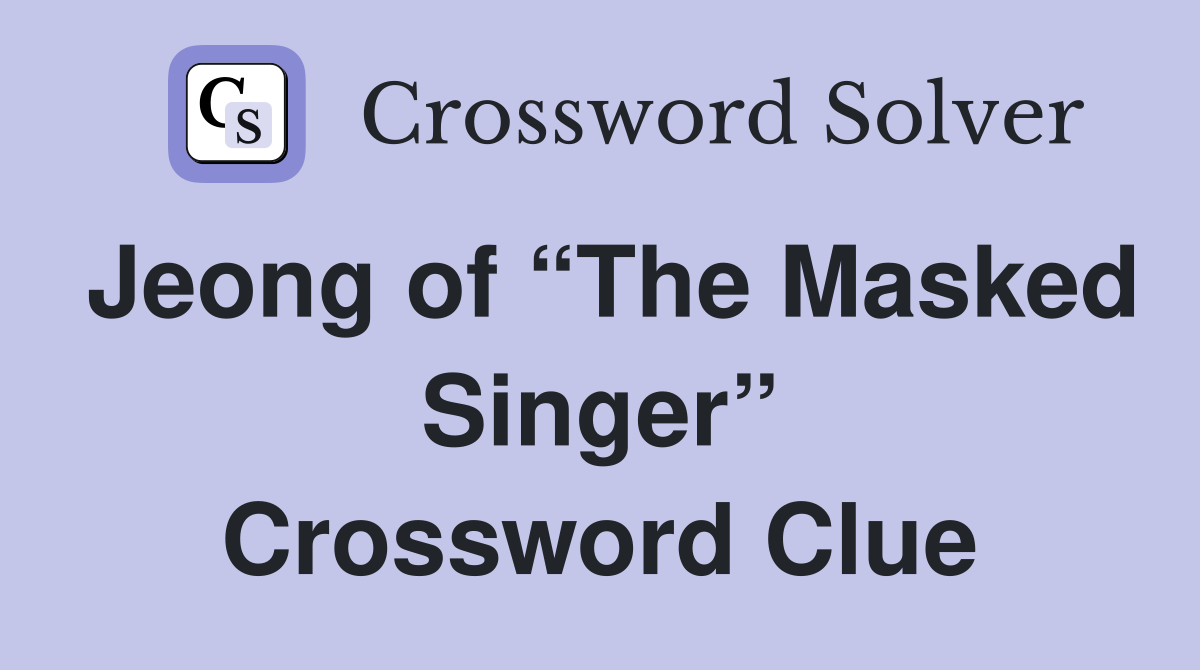 Jeong of “The Masked Singer” Crossword Clue