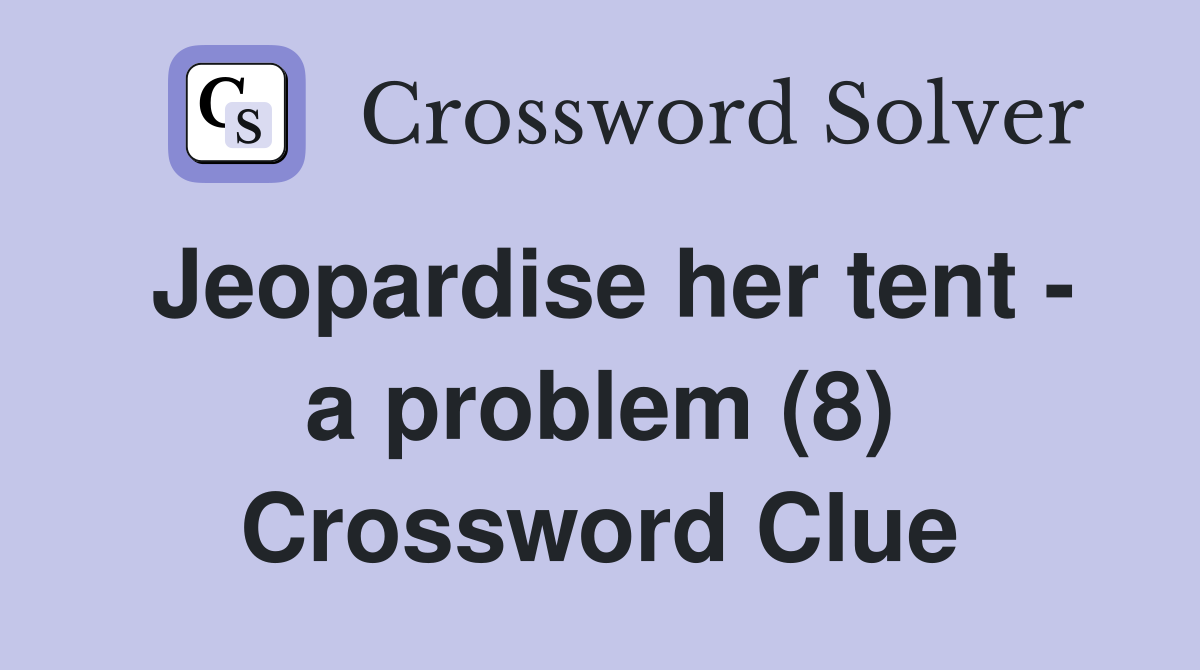 Jeopardise her tent - a problem (8) Crossword Clue