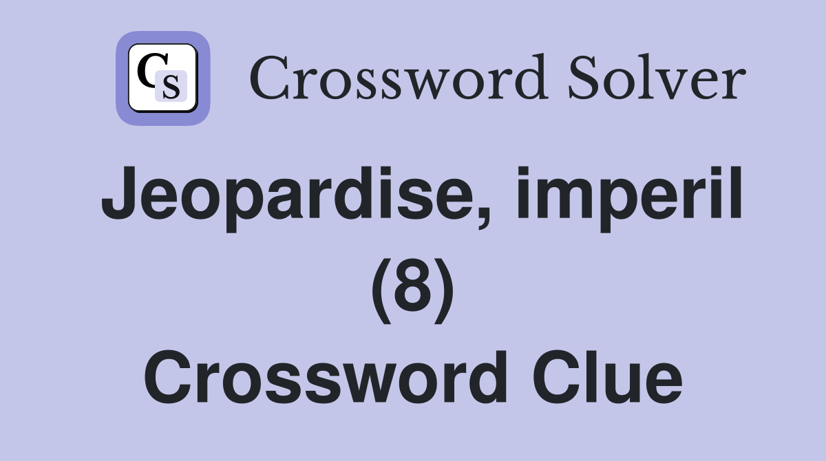 Jeopardise, imperil (8) Crossword Clue