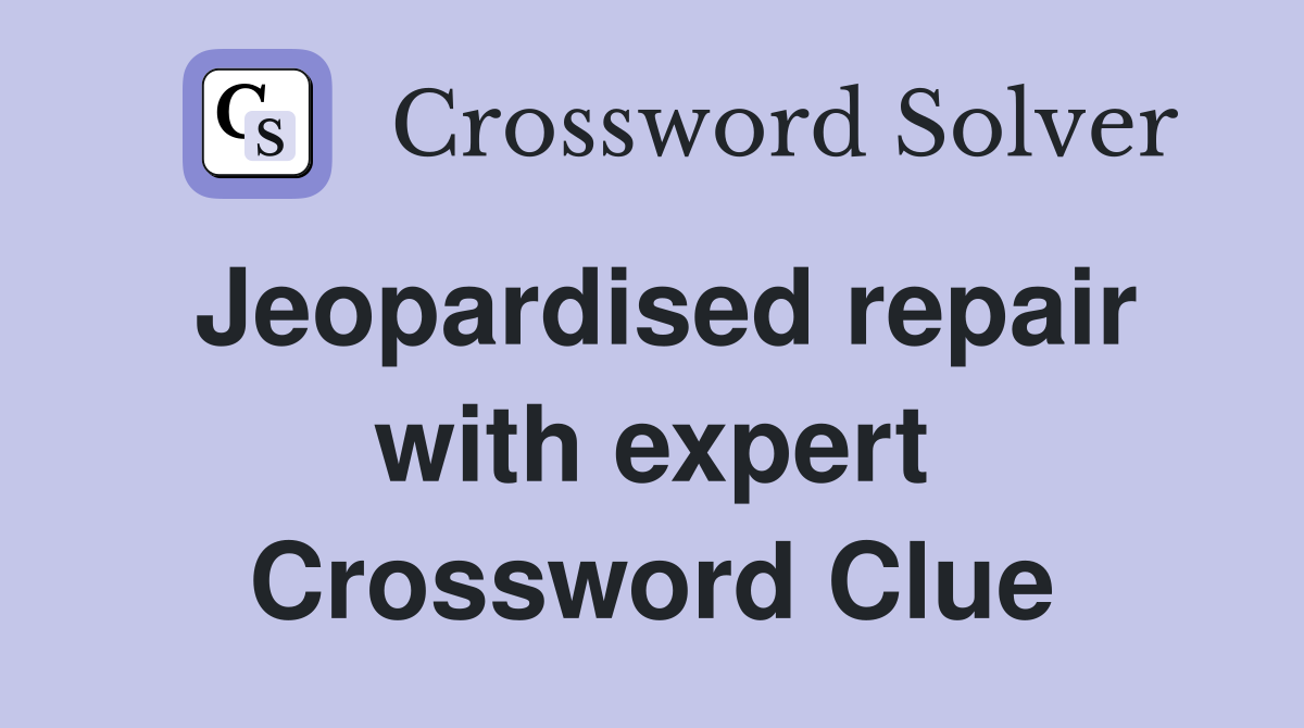 Jeopardised repair with expert Crossword Clue