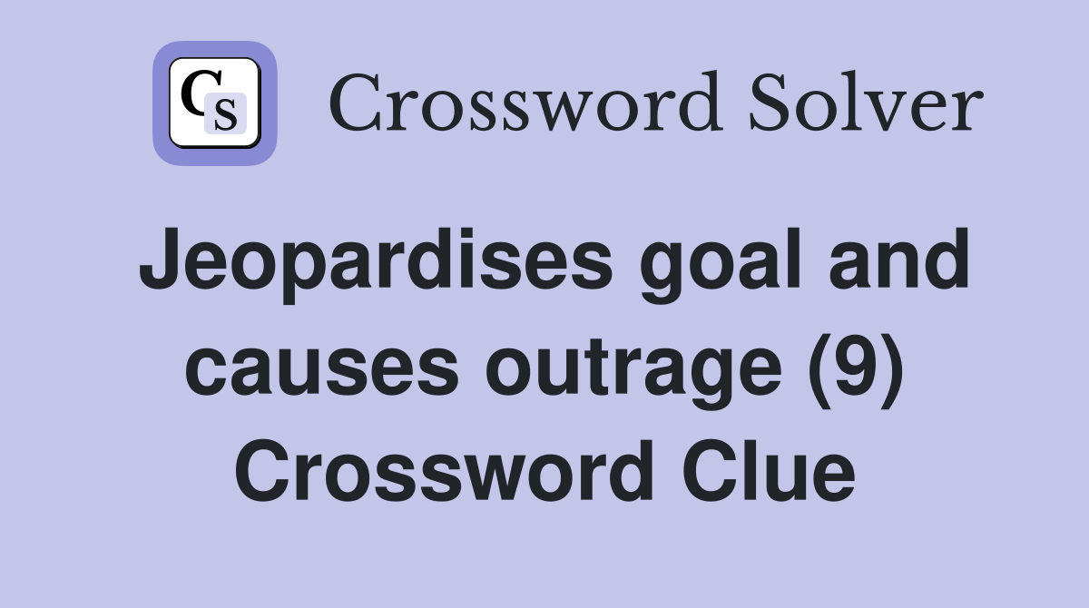 Jeopardises goal and causes outrage (9) Crossword Clue