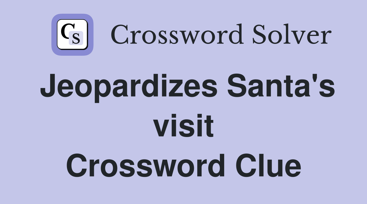Jeopardizes Santa's visit Crossword Clue