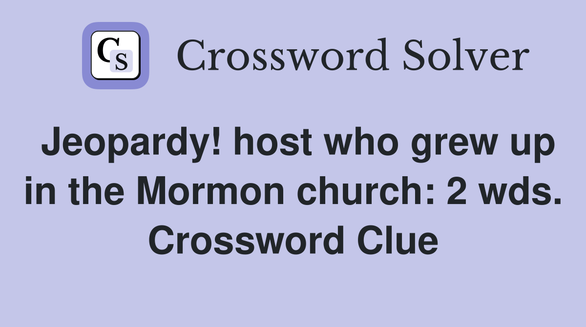 Jeopardy! host who grew up in the Mormon church: 2 wds. Crossword Clue
