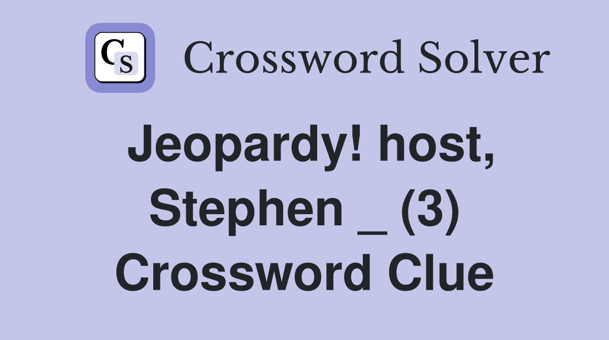 Jeopardy! host, Stephen _ (3) Crossword Clue